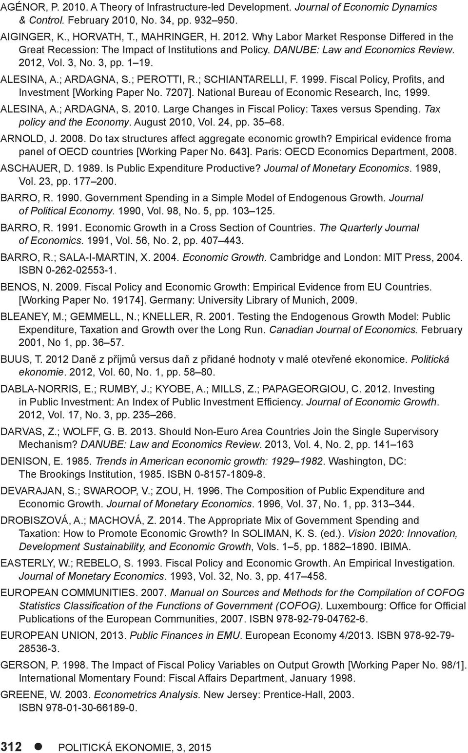 ; SCHIANTARELLI, F. 1999. Fiscal Policy, Profi ts, and Investment [Working Paper No. 7207]. National Bureau of Economic Research, Inc, 1999. ALESINA, A.; ARDAGNA, S. 2010.
