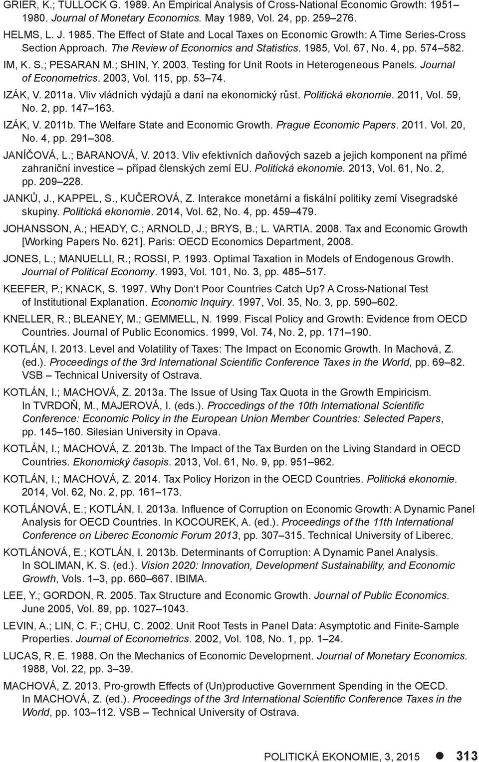 2003. Testing for Unit Roots in Heterogeneous Panels. Journal of Econometrics. 2003, Vol. 115, pp. 53 74. IZÁK, V. 2011a. Vliv vládních výdajů a daní na ekonomický růst. Politická ekonomie. 2011, Vol.