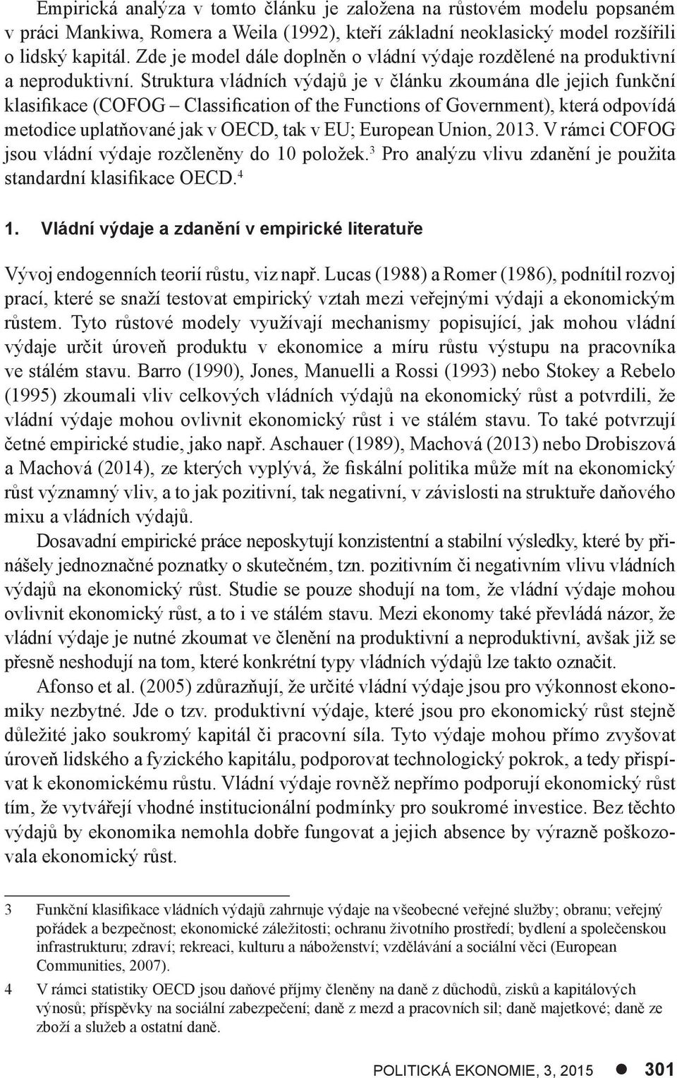 Struktura vládních výdajů je v článku zkoumána dle jejich funkční klasifikace (COFOG Classification of the Functions of Government), která odpovídá metodice uplatňované jak v OECD, tak v EU; European