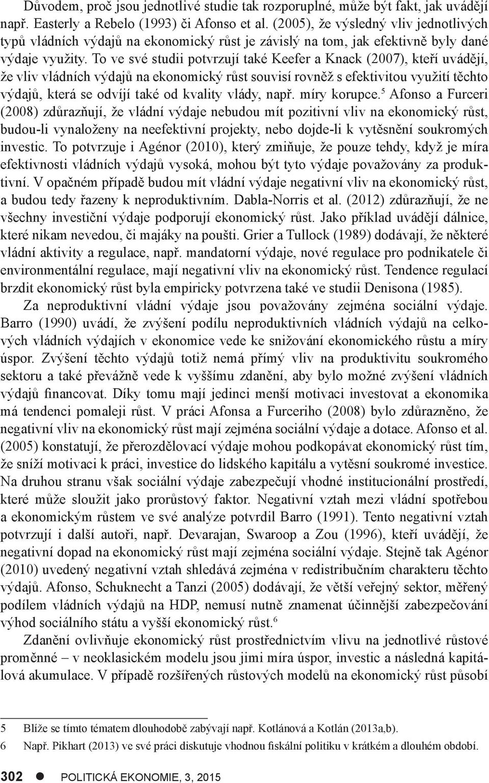 To ve své studii potvrzují také Keefer a Knack (2007), kteří uvádějí, že vliv vládních výdajů na ekonomický růst souvisí rovněž s efektivitou využití těchto výdajů, která se odvíjí také od kvality