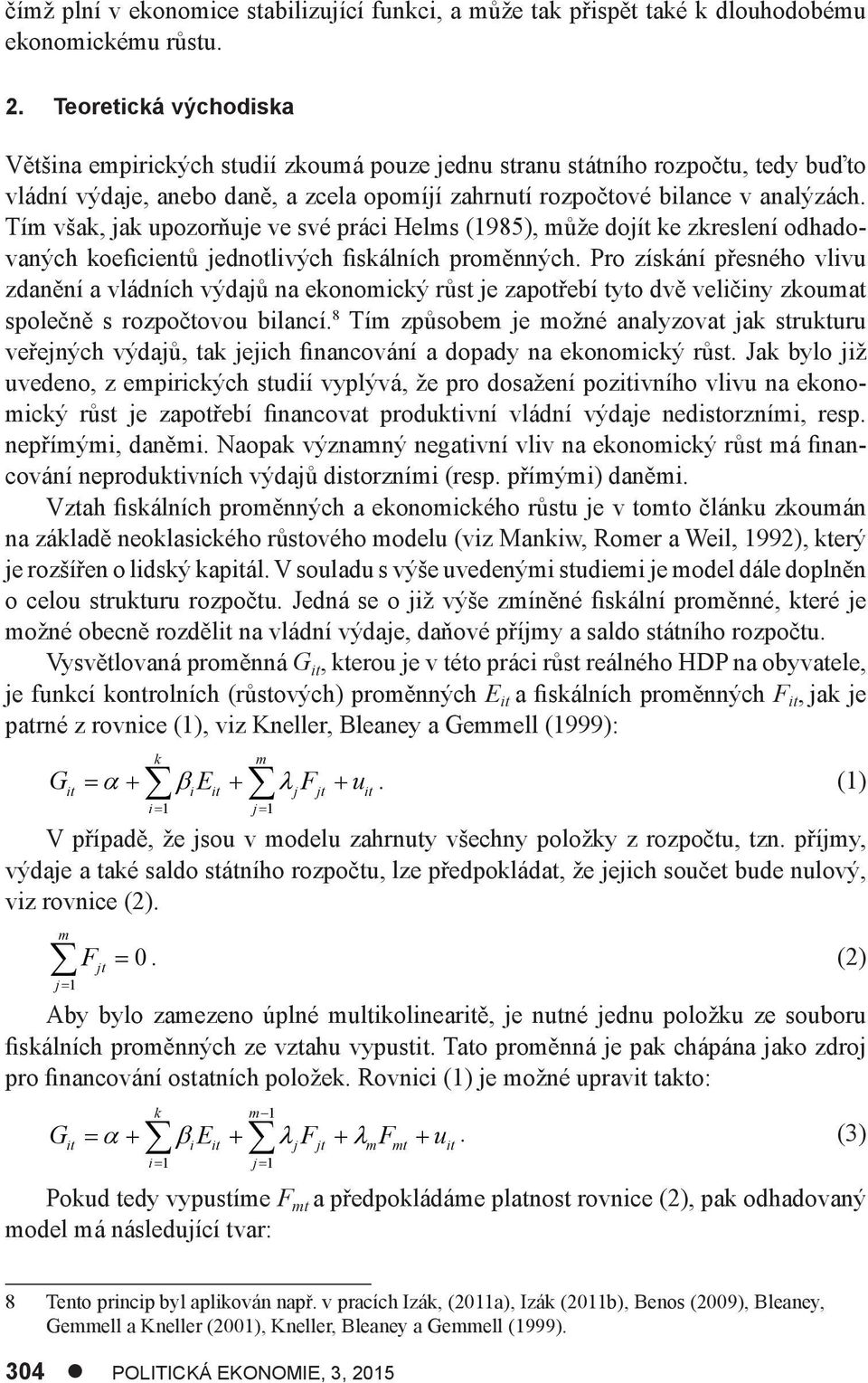 Tím však, jak upozorňuje ve své práci Helms (1985), může dojít ke zkreslení odhadovaných koeficientů jednotlivých fiskálních proměnných.