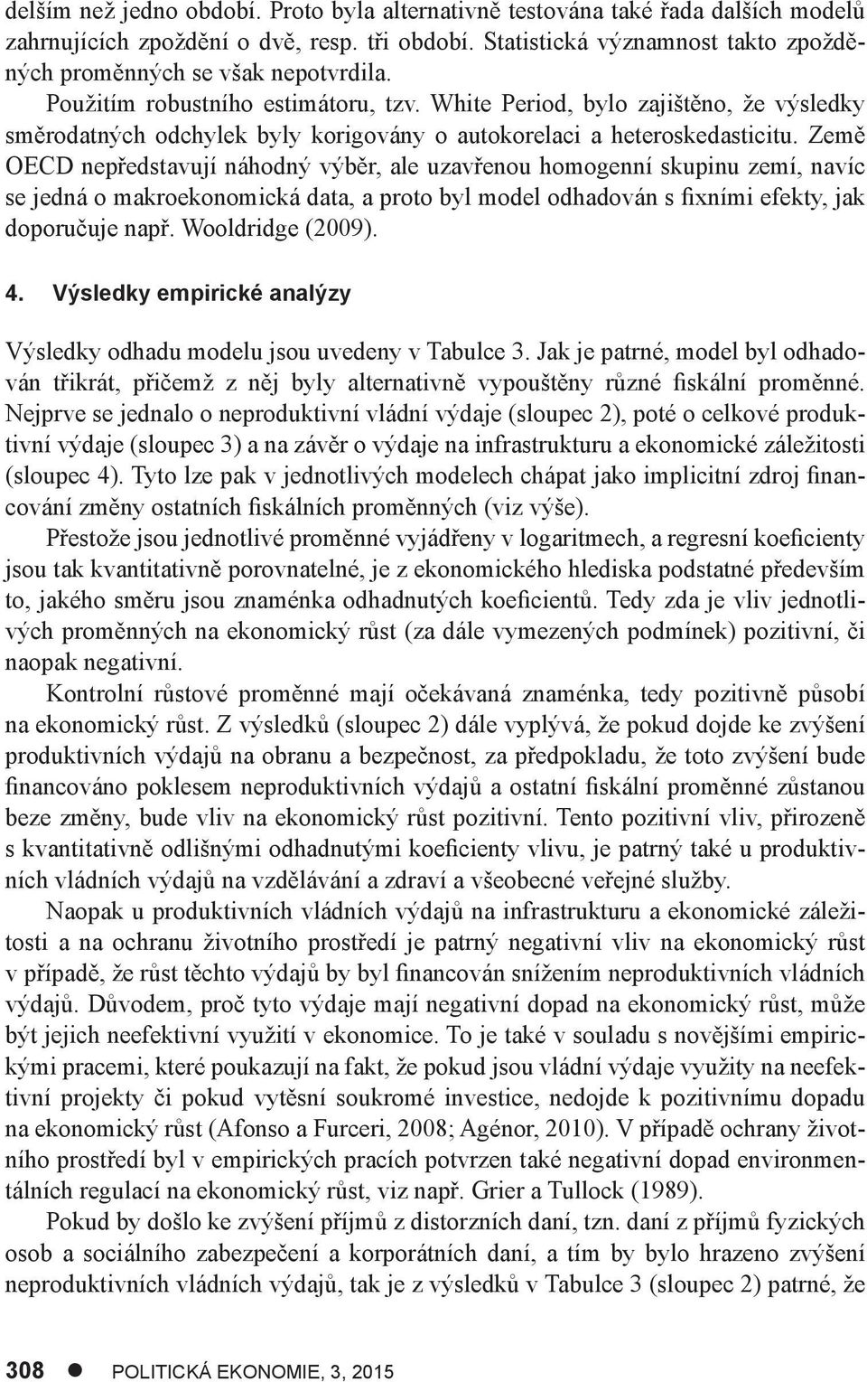 White Period, bylo zajištěno, že výsledky směrodatných odchylek byly korigovány o autokorelaci a heteroskedasticitu.