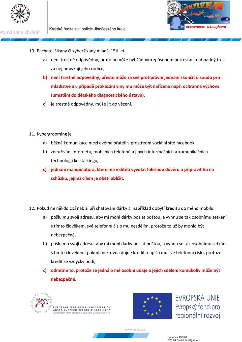 ochranná výchova (umístění do dětského diagnostického ústavu), c) je trestně odpovědný, může jít do vězení. 11.