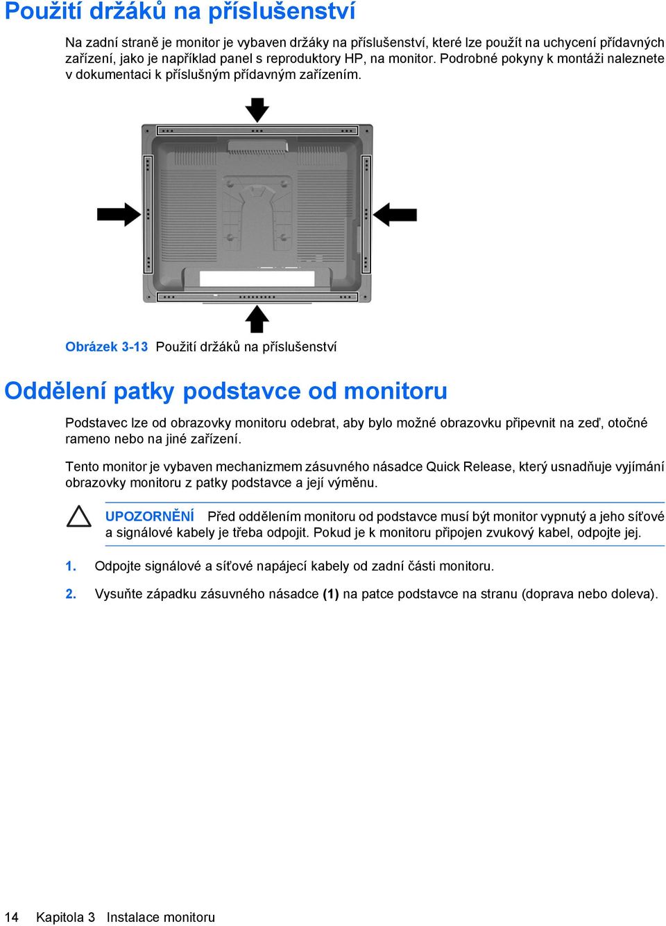 Obrázek 3-13 Použití držáků na příslušenství Oddělení patky podstavce od monitoru Podstavec lze od obrazovky monitoru odebrat, aby bylo možné obrazovku připevnit na zeď, otočné rameno nebo na jiné