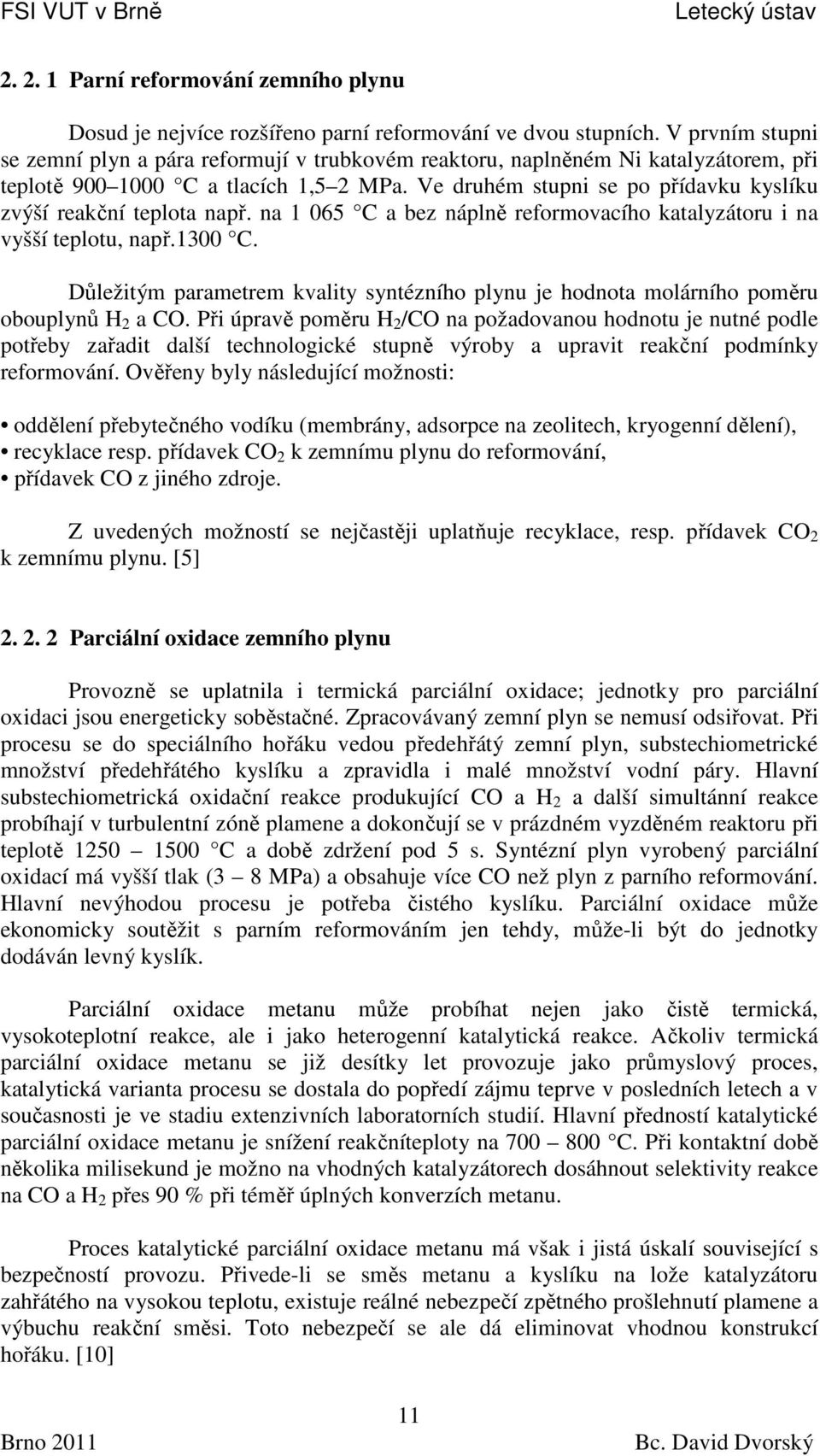 Ve druhém stupni se po přídavku kyslíku zvýší reakční teplota např. na 1 065 C a bez náplně reformovacího katalyzátoru i na vyšší teplotu, např.1300 C.