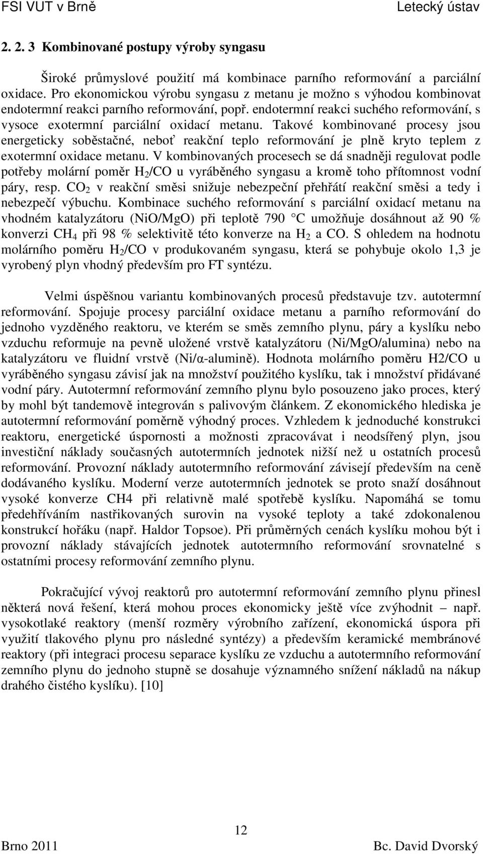 Takové kombinované procesy jsou energeticky soběstačné, neboť reakční teplo reformování je plně kryto teplem z exotermní oxidace metanu.