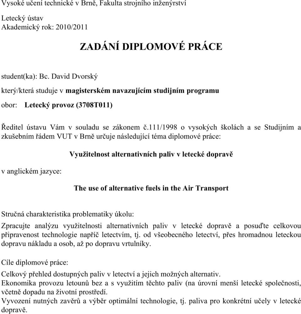 111/1998 o vysokých školách a se Studijním a zkušebním řádem VUT v Brně určuje následující téma diplomové práce: v anglickém jazyce: Využitelnost alternativních paliv v letecké dopravě The use of