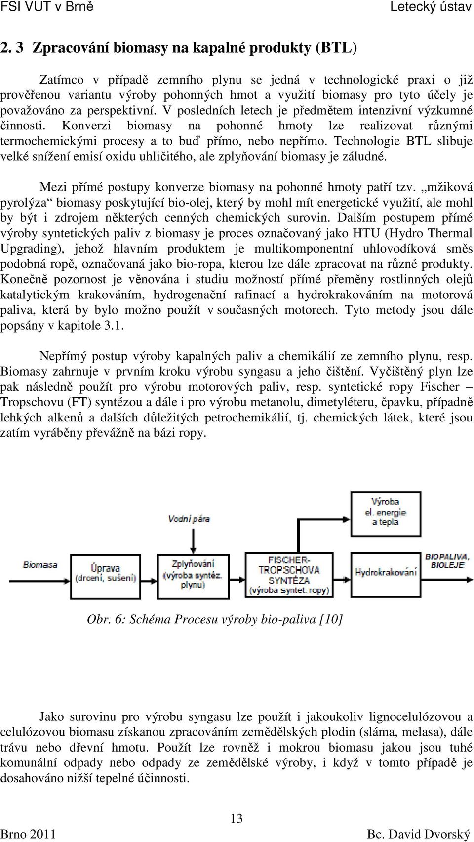 Konverzi biomasy na pohonné hmoty lze realizovat různými termochemickými procesy a to buď přímo, nebo nepřímo.