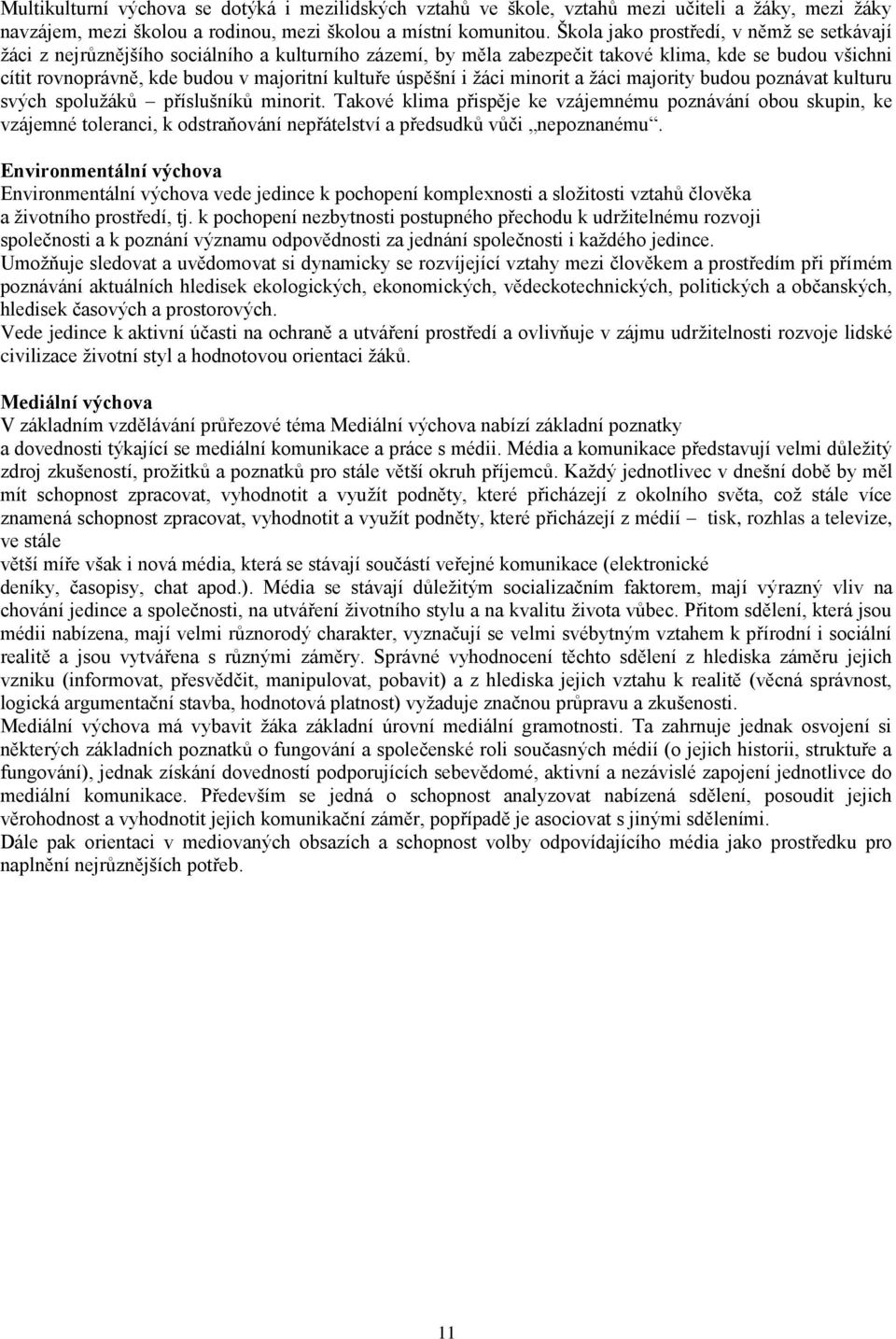 úspěšní i žáci minorit a žáci majority budou poznávat kulturu svých spolužáků příslušníků minorit.