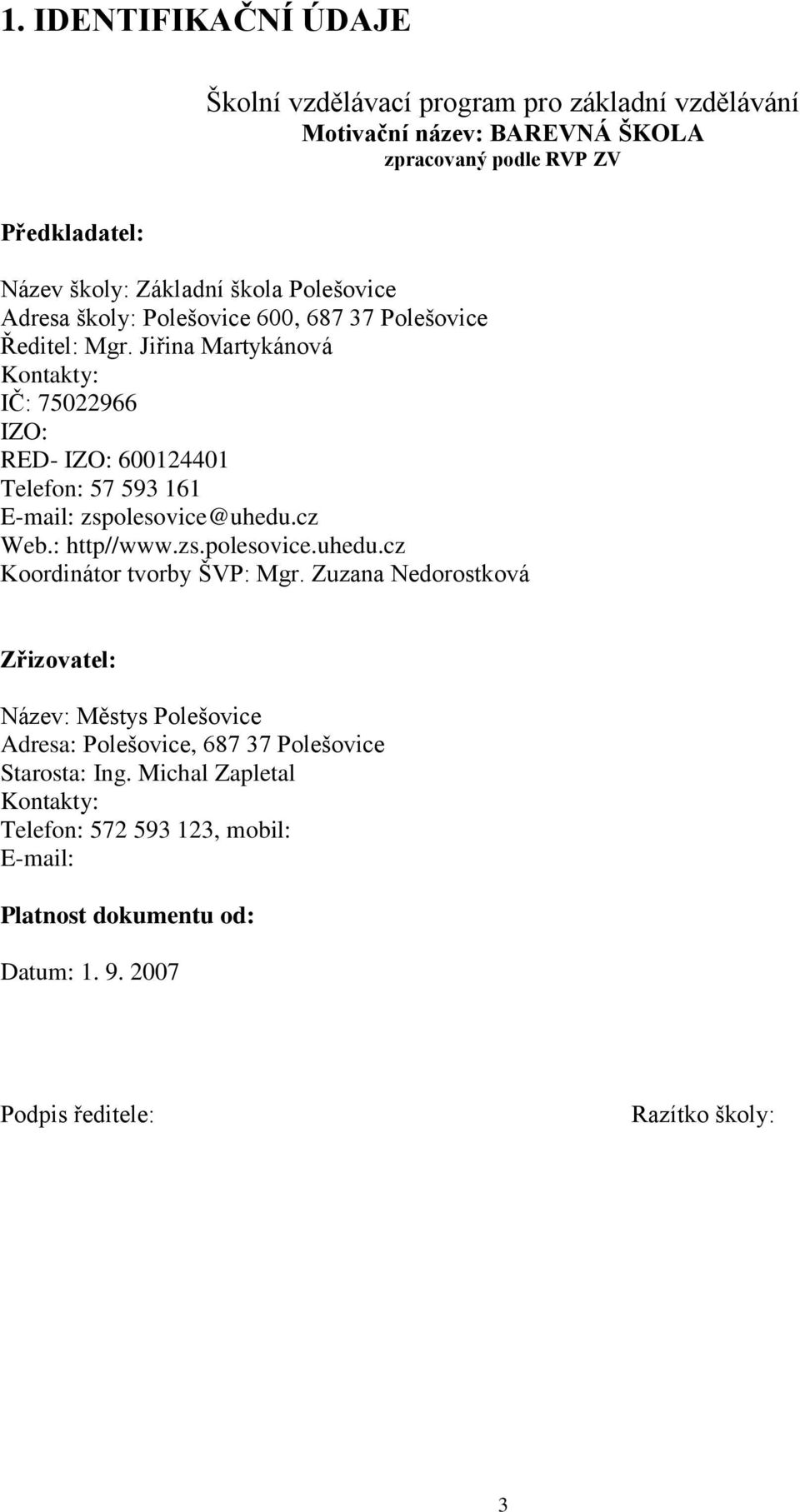 Jiřina Martykánová Kontakty: IČ: 75022966 IZO: RED- IZO: 600124401 Telefon: 57 593 161 E-mail: zspolesovice@uhedu.cz Web.: http//www.zs.polesovice.uhedu.cz Koordinátor tvorby ŠVP: Mgr.
