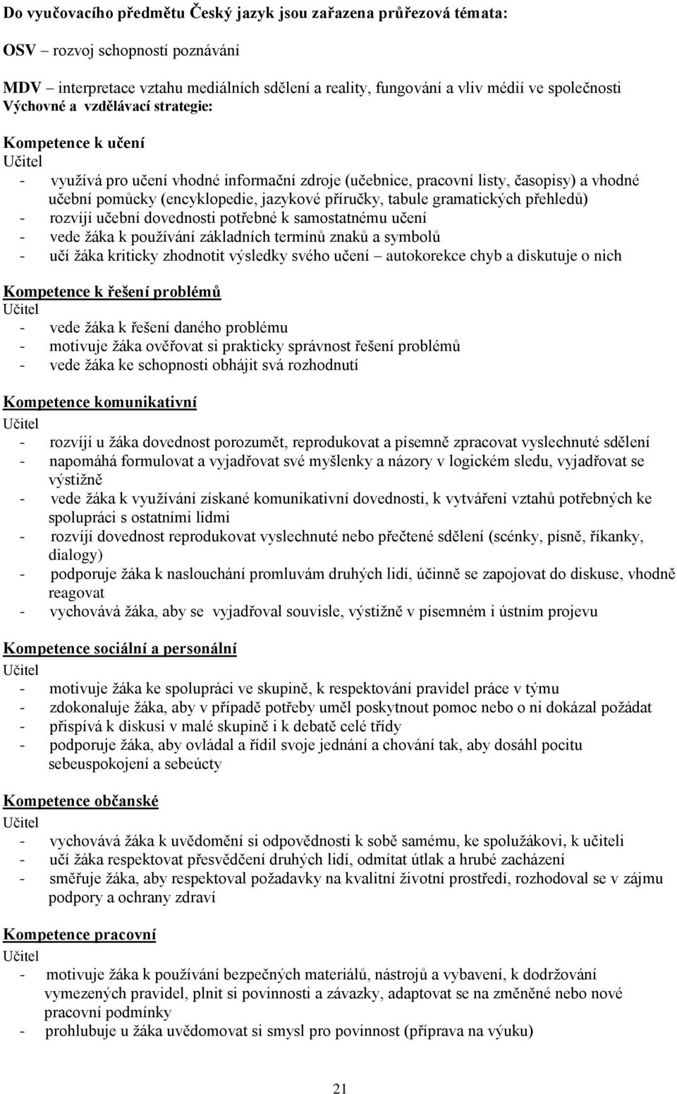 tabule gramatických přehledů) - rozvíjí učební dovednosti potřebné k samostatnému učení - vede žáka k používání základních termínů znaků a symbolů - učí žáka kriticky zhodnotit výsledky svého učení