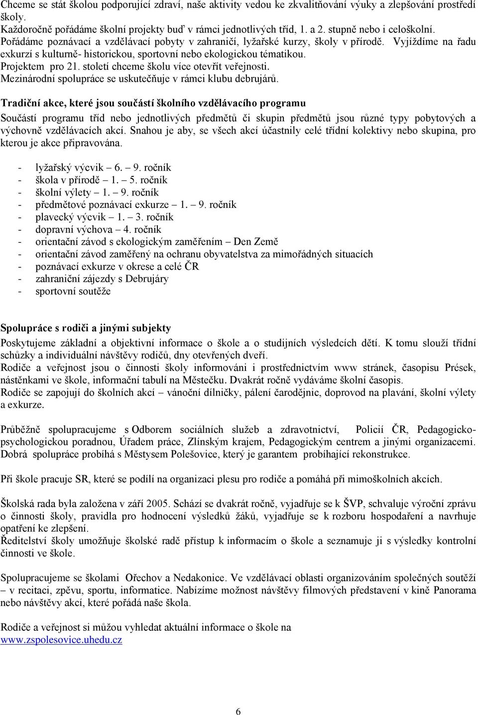 Projektem pro 21. století chceme školu více otevřít veřejnosti. Mezinárodní spolupráce se uskutečňuje v rámci klubu debrujárů.