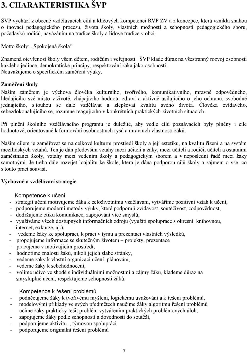 ŠVP klade důraz na všestranný rozvoj osobnosti každého jedince, demokratické principy, respektování žáka jako osobnosti. Neuvažujeme o specifickém zaměření výuky.
