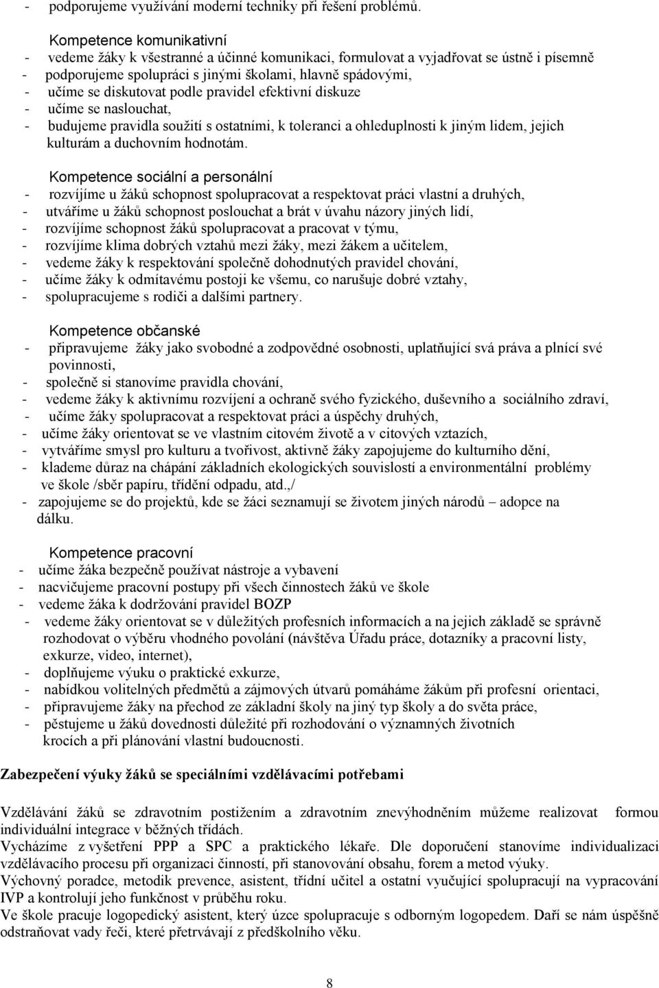podle pravidel efektivní diskuze - učíme se naslouchat, - budujeme pravidla soužití s ostatními, k toleranci a ohleduplnosti k jiným lidem, jejich kulturám a duchovním hodnotám.
