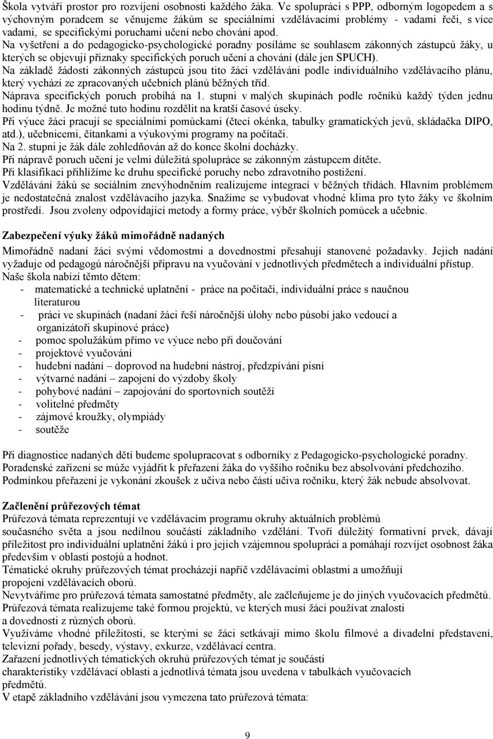 Na vyšetření a do pedagogicko-psychologické poradny posíláme se souhlasem zákonných zástupců žáky, u kterých se objevují příznaky specifických poruch učení a chování (dále jen SPUCH).