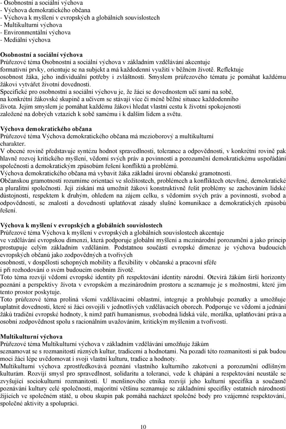 Reflektuje osobnost žáka, jeho individuální potřeby i zvláštnosti. Smyslem průřezového tématu je pomáhat každému žákovi vytvářet životní dovednosti.
