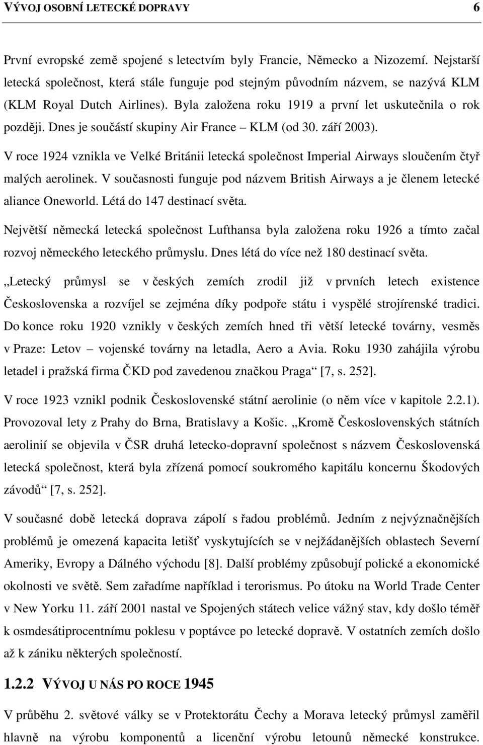 Dnes je součástí skupiny Air France KLM (od 30. září 2003). V roce 1924 vznikla ve Velké Británii letecká společnost Imperial Airways sloučením čtyř malých aerolinek.