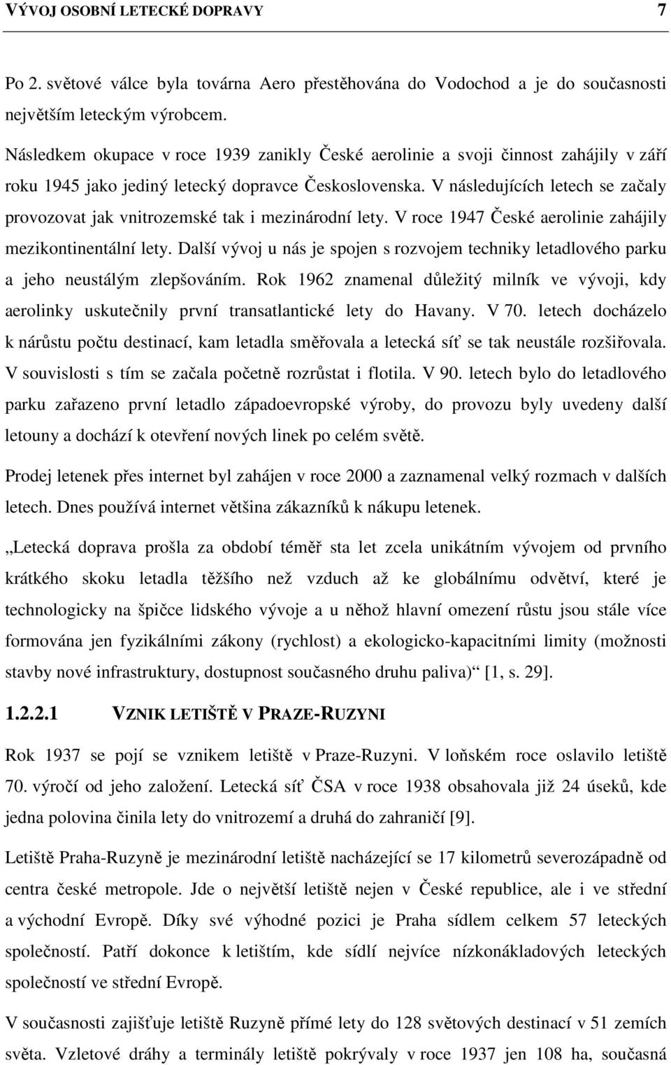 V následujících letech se začaly provozovat jak vnitrozemské tak i mezinárodní lety. V roce 1947 České aerolinie zahájily mezikontinentální lety.