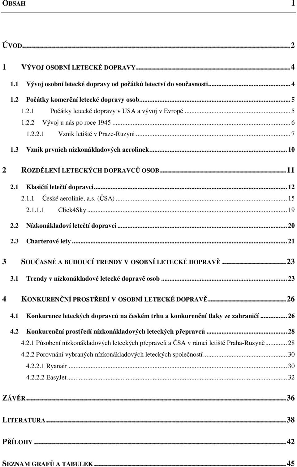 1 Klasičtí letečtí dopravci... 12 2.1.1 České aerolinie, a.s. (ČSA)... 15 2.1.1.1 Click4Sky... 19 2.2 Nízkonákladoví letečtí dopravci... 20 2.3 Charterové lety.