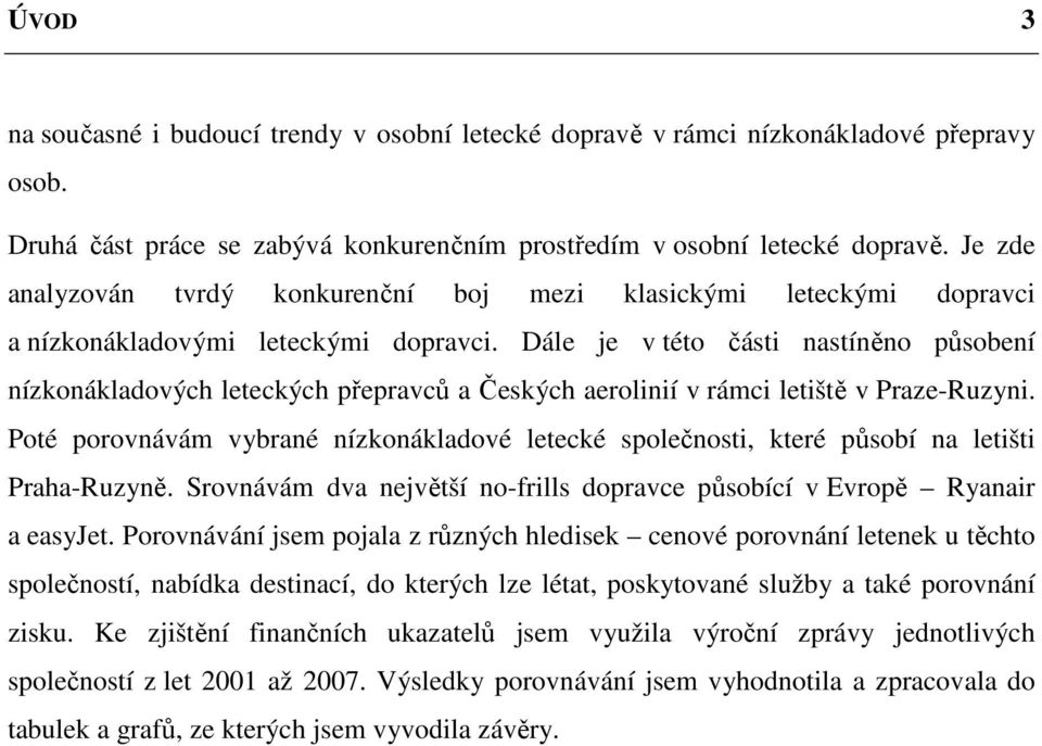 Dále je v této části nastíněno působení nízkonákladových leteckých přepravců a Českých aerolinií v rámci letiště v Praze-Ruzyni.