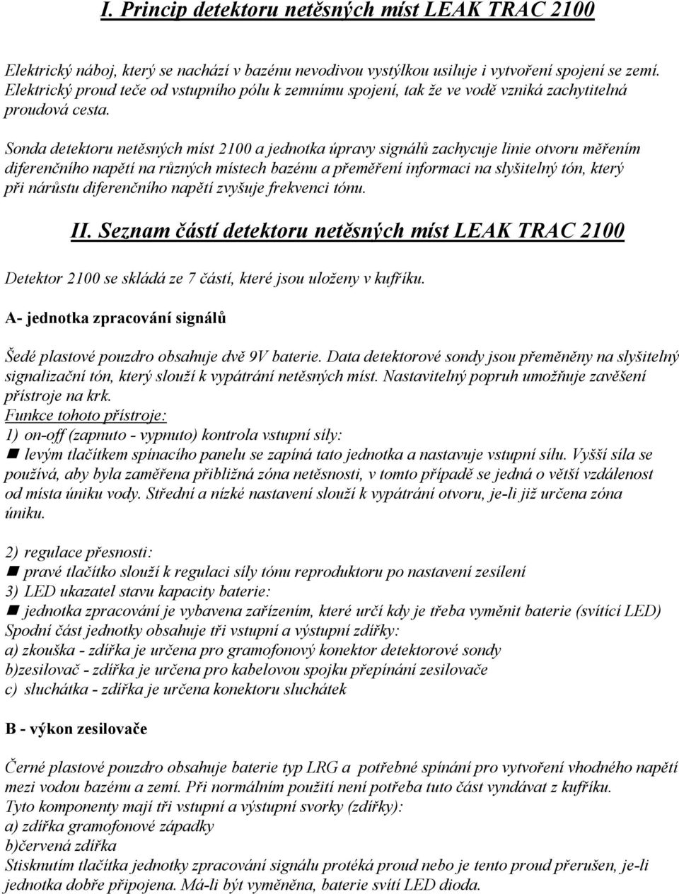 Sonda detektoru netěsných míst 2100 a jednotka úpravy signálů zachycuje linie otvoru měřením diferenčního napětí na různých místech bazénu a přeměření informaci na slyšitelný tón, který při nárůstu