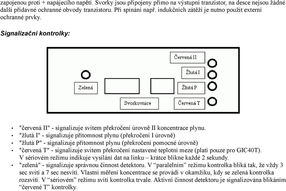 "žlutá I" - signalizuje přítomnost plynu (překročení I úrovně) "žlutá P" - signalizuje přítomnost plynu (překročení pomocné úrovně) "červená T" - signalizuje svitem překročení nastavené teplotní meze