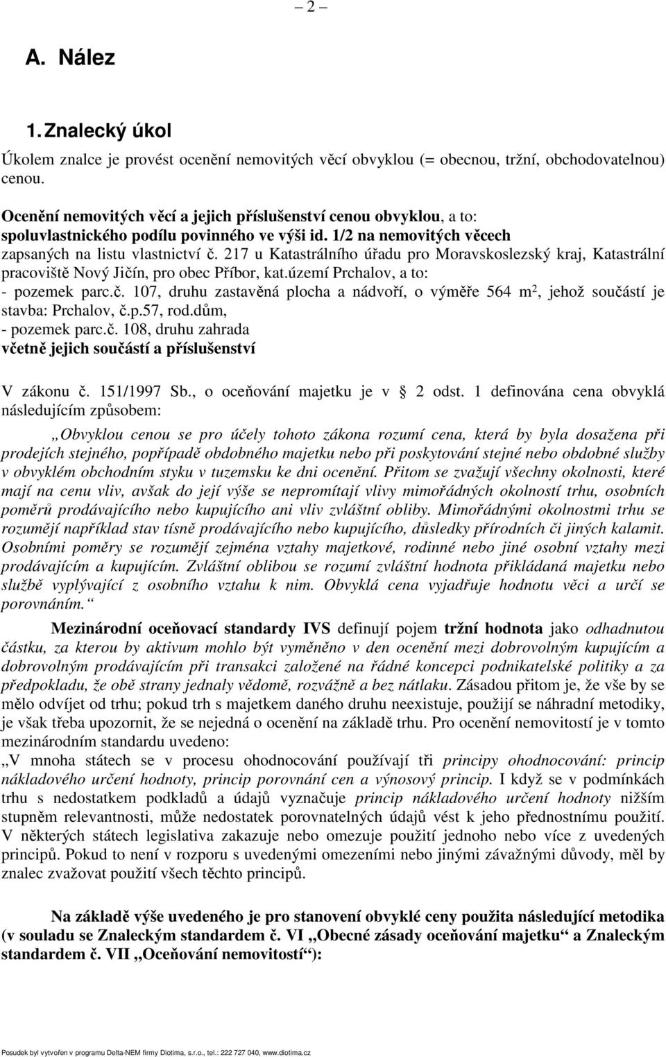 217 u Katastrálního úřadu pro Moravskoslezský kraj, Katastrální pracoviště Nový Jičín, pro obec Příbor, kat.území Prchalov, a to: - pozemek parc.č. 107, druhu zastavěná plocha a nádvoří, o výměře 564 m 2, jehož součástí je stavba: Prchalov, č.