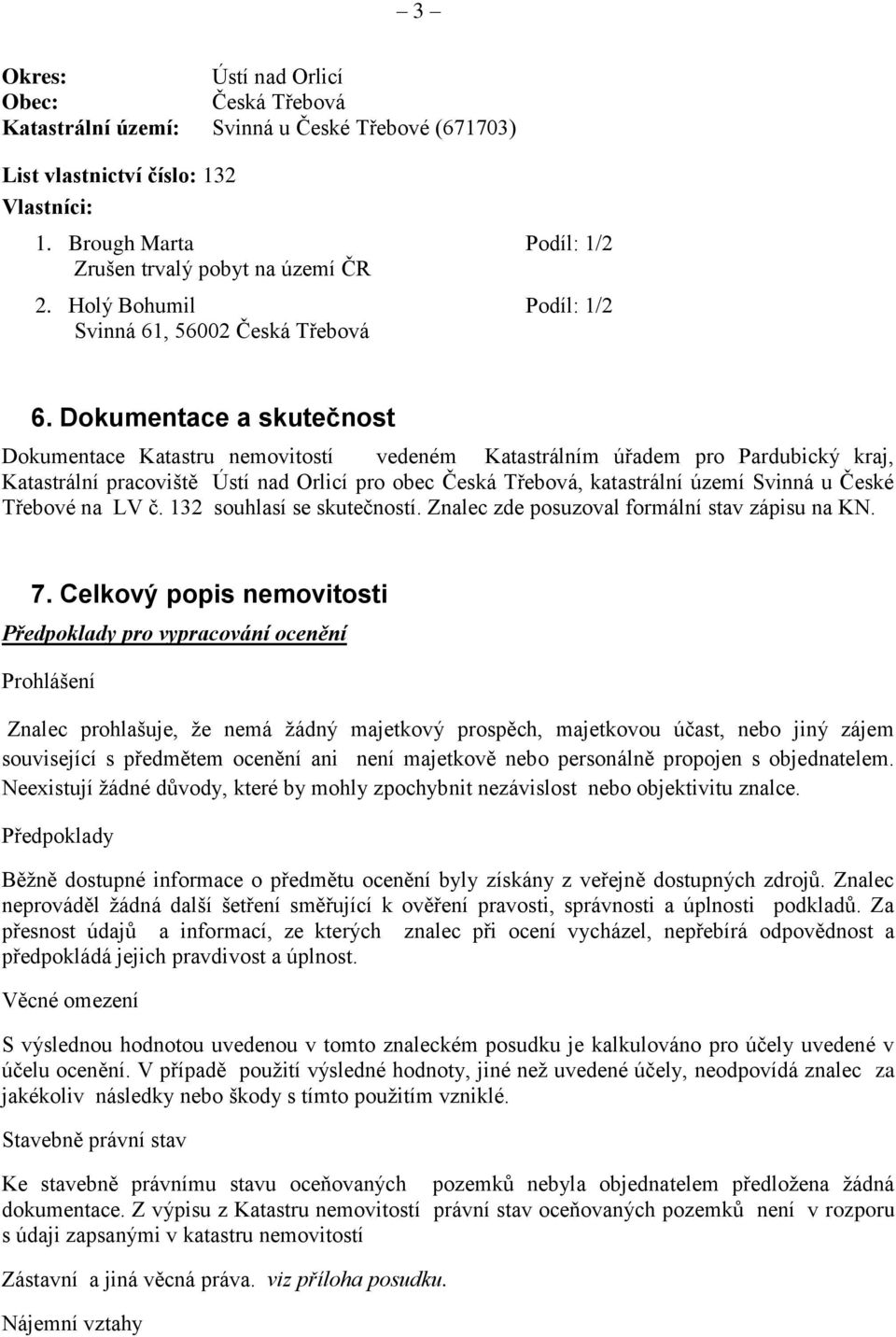 Dokumentace a skutečnost Dokumentace Katastru nemovitostí vedeném Katastrálním úřadem pro Pardubický kraj, Katastrální pracoviště Ústí nad Orlicí pro obec Česká Třebová, katastrální území Svinná u