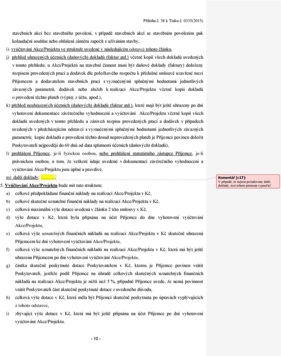 ) včetně kopií všech dokladů uvedených v tomto přehledu; u Akcí/Projektů na stavební činnost musí být daňové doklady (faktury) doloženy rozpisem provedených prací a dodávek dle položkového rozpočtu k