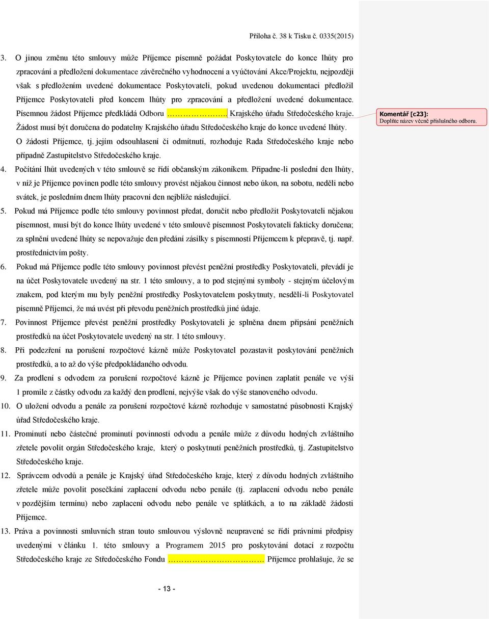 Písemnou žádost Příjemce předkládá Odboru.. Krajského úřadu Středočeského kraje. Žádost musí být doručena do podatelny Krajského úřadu Středočeského kraje do konce uvedené lhůty.