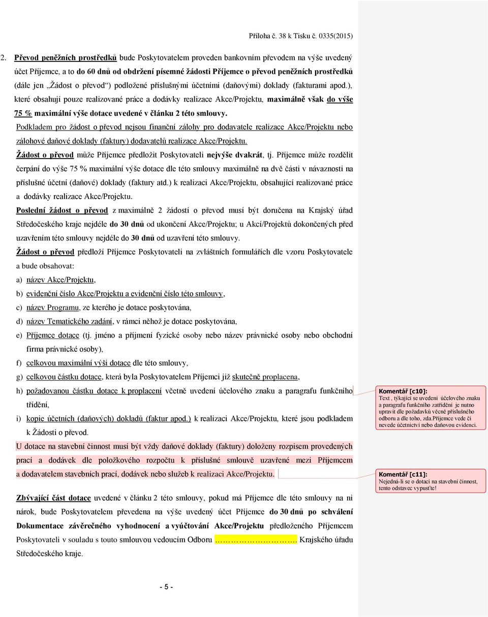 ), které obsahují pouze realizované práce a dodávky realizace Akce/Projektu, maximálně však do výše 75 % maximální výše dotace uvedené v článku 2 této smlouvy.