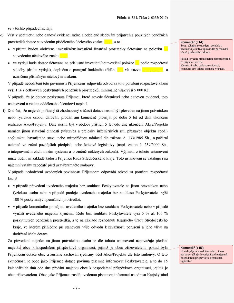 investiční/neinvestiční finanční prostředky účtovány na položku s uvedením účelového znaku, ve výdeji bude dotace účtována na příslušné investiční/neinvestiční položce podle rozpočtové skladby (druhu