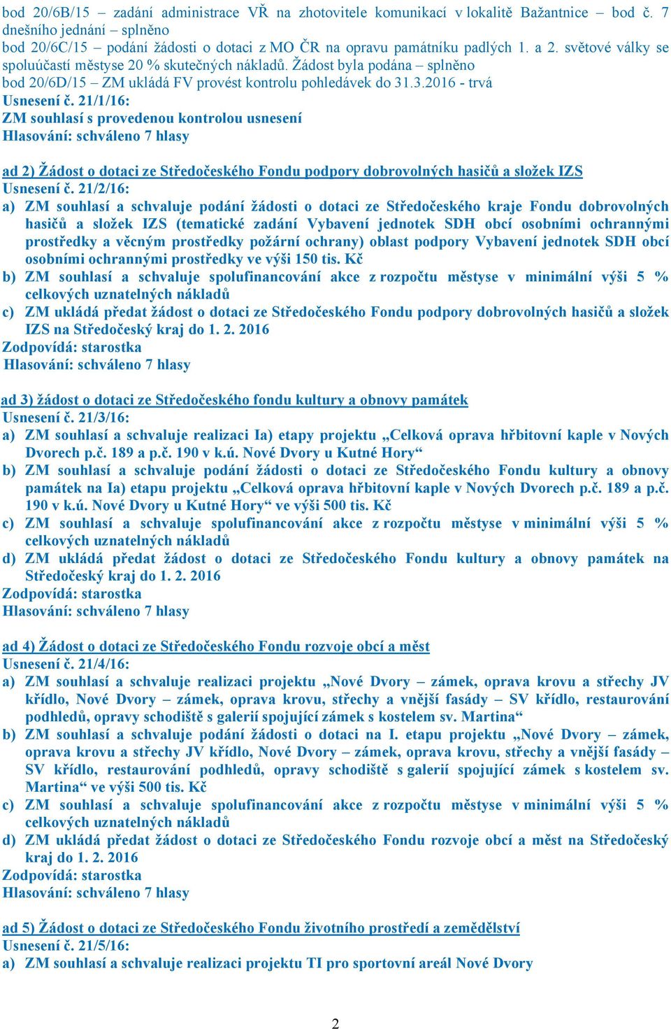 21/1/16: ZM souhlasí s provedenou kontrolou usnesení ad 2) Žádost o dotaci ze Středočeského Fondu podpory dobrovolných hasičů a složek IZS Usnesení č.