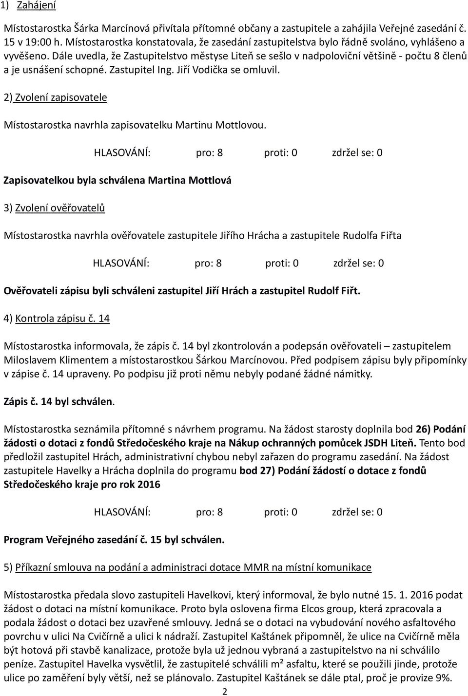 Dále uvedla, že Zastupitelstvo městyse Liteň se sešlo v nadpoloviční většině - počtu 8 členů a je usnášení schopné. Zastupitel Ing. Jiří Vodička se omluvil.