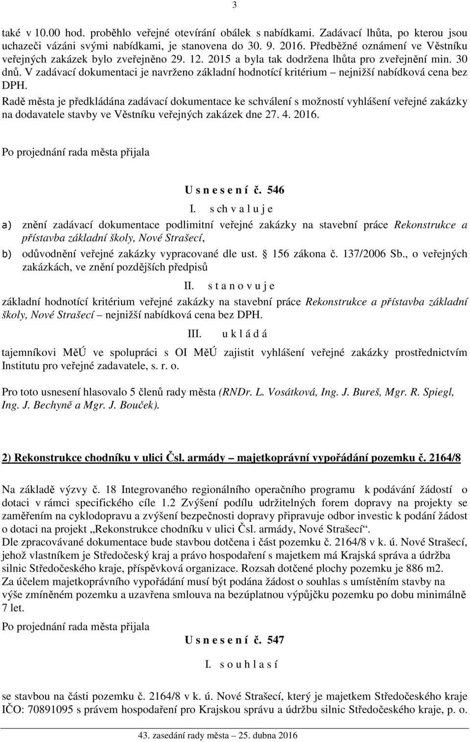 V zadávací dokumentaci je navrženo základní hodnotící kritérium nejnižší nabídková cena bez DPH.