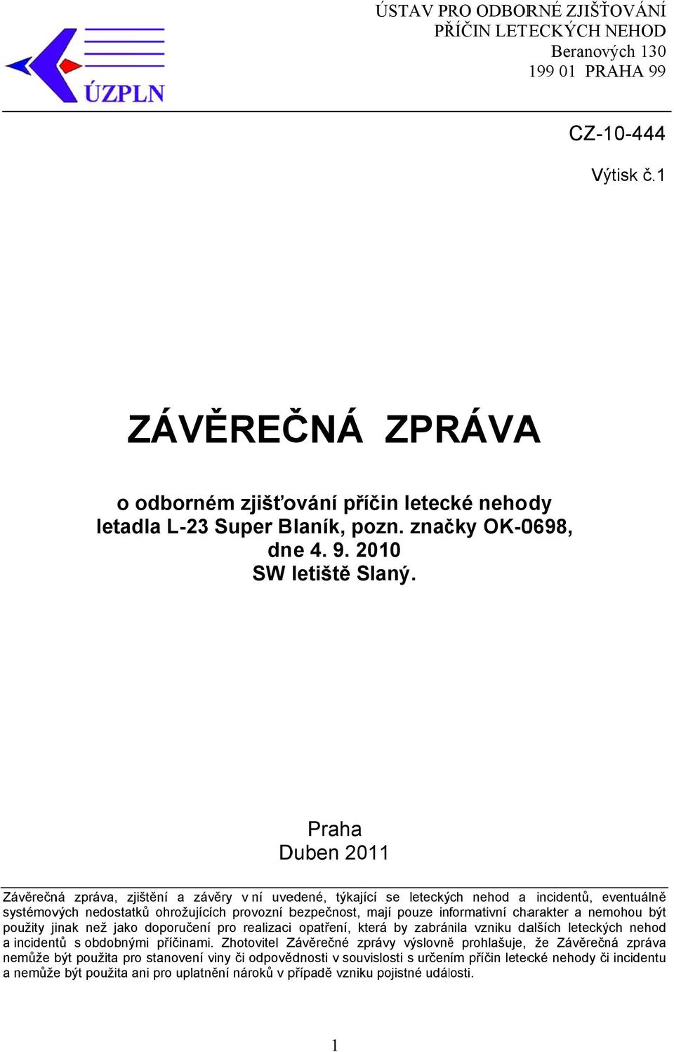 Praha Duben 2011 Závěrečná zpráva, zjištění a závěry v ní uvedené, týkající se leteckých nehod a incidentů, eventuálně systémových nedostatků ohrožujících provozní bezpečnost, mají pouze informativní