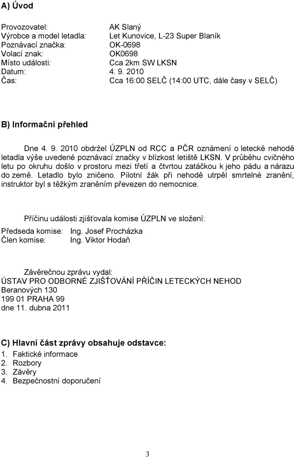 2010 obdržel ÚZPLN od RCC a PČR oznámení o letecké nehodě letadla výše uvedené poznávací značky v blízkost letiště LKSN.
