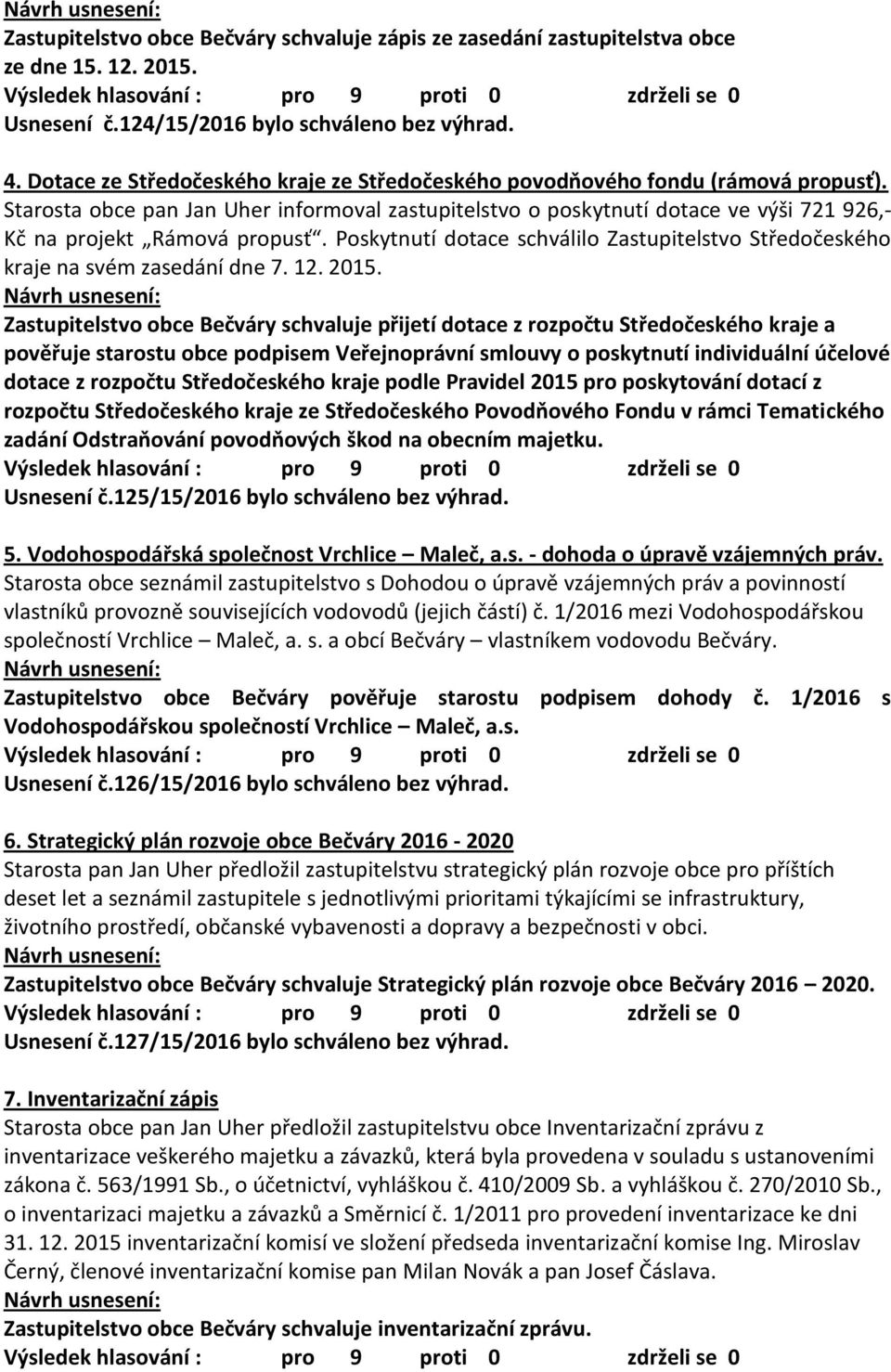 Starosta obce pan Jan Uher informoval zastupitelstvo o poskytnutí dotace ve výši 721 926,- Kč na projekt Rámová propusť.