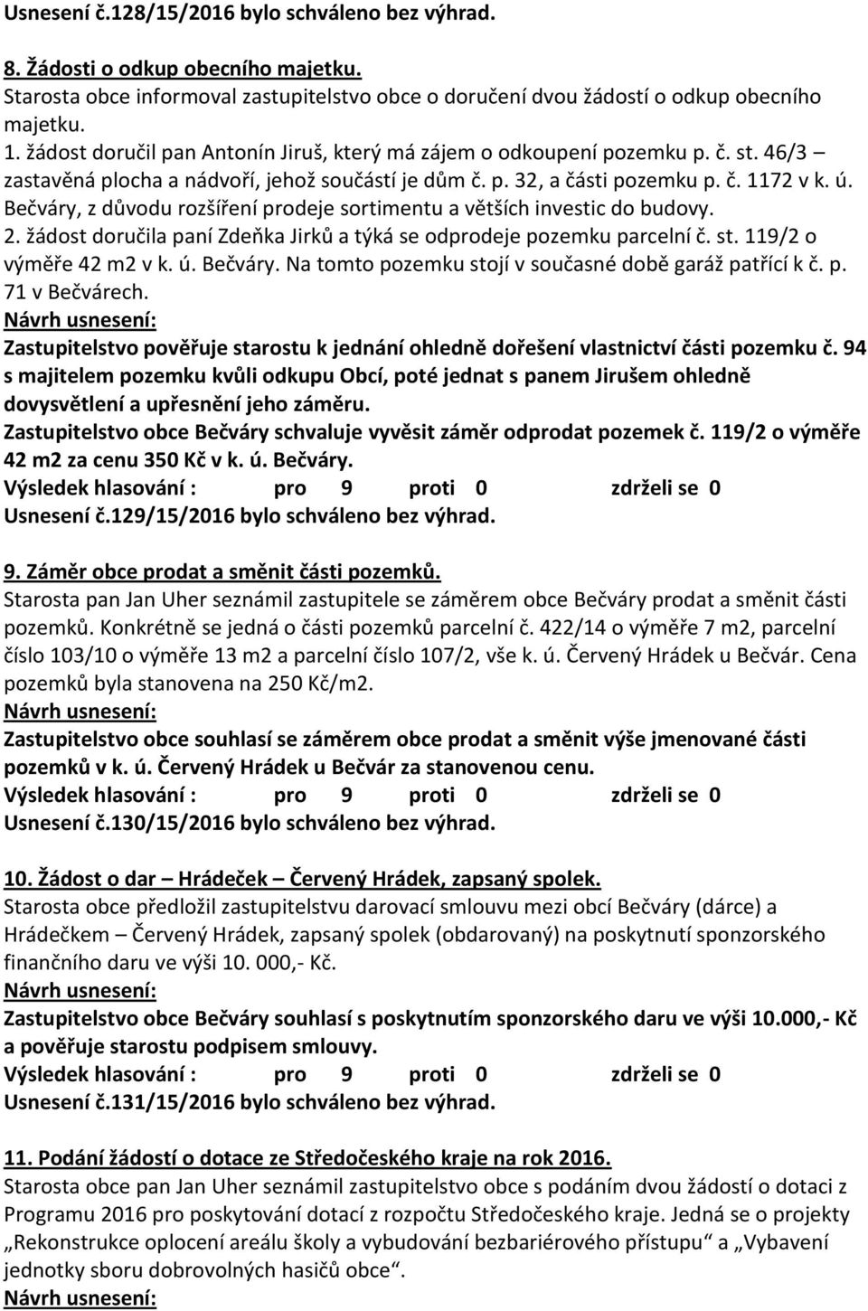 Bečváry, z důvodu rozšíření prodeje sortimentu a větších investic do budovy. 2. žádost doručila paní Zdeňka Jirků a týká se odprodeje pozemku parcelní č. st. 119/2 o výměře 42 m2 v k. ú. Bečváry.