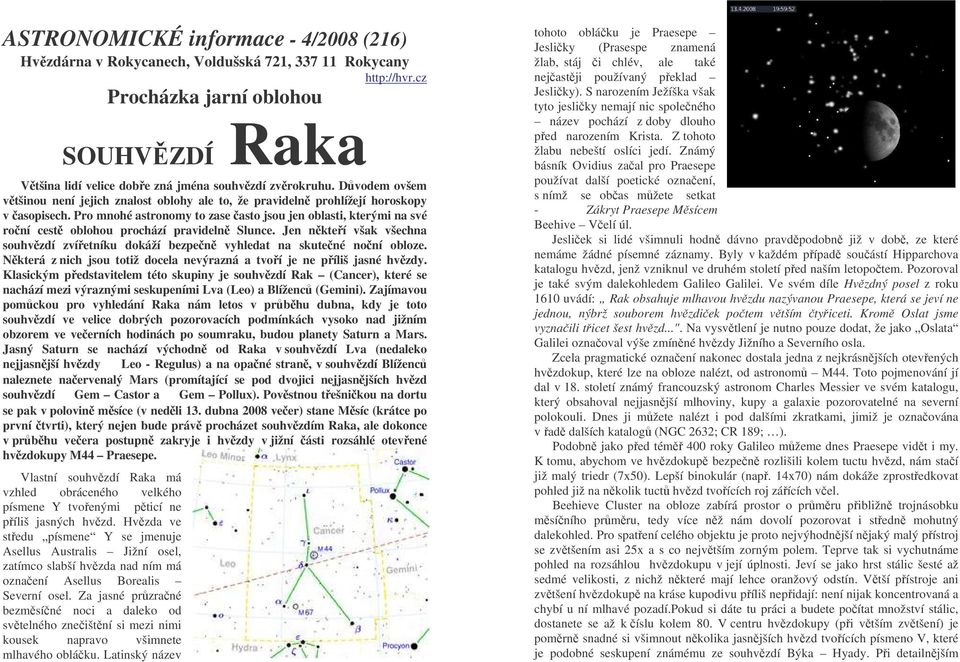 Pro mnohé astronomy to zase asto jsou jen oblasti, kterými na své roní cest oblohou prochází pravideln Slunce. Jen nkteí však všechna souhvzdí zvíetníku dokáží bezpen vyhledat na skutené noní obloze.