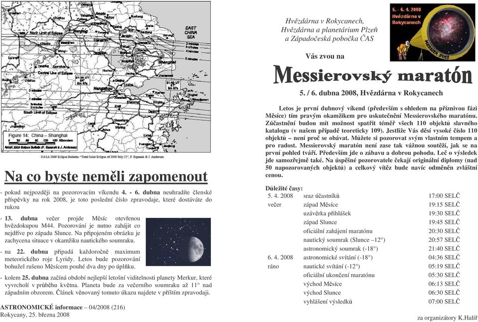 Pozorování je nutno zahájit co nejdíve po západu Slunce. Na pipojeném obrázku je zachycena situace v okamžiku nautického soumraku. - na 22. dubna pipadá každoron maximum meteorického roje Lyridy.