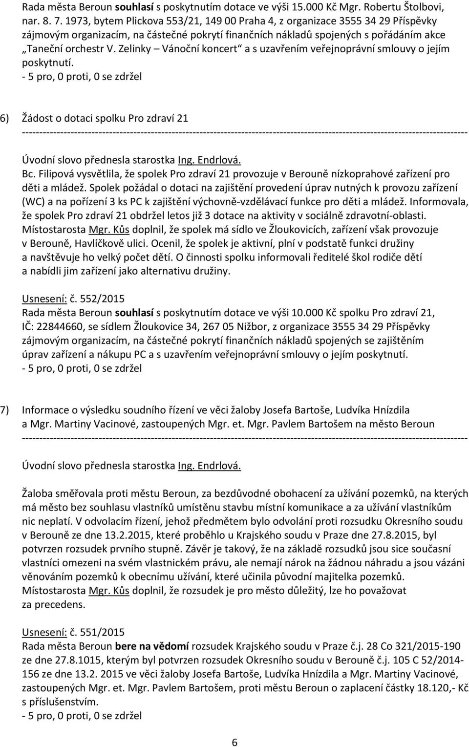 Zelinky Vánoční koncert a s uzavřením veřejnoprávní smlouvy o jejím poskytnutí. 6) Žádost o dotaci spolku Pro zdraví 21 Úvodní slovo přednesla starostka Ing. Endrlová. Bc.