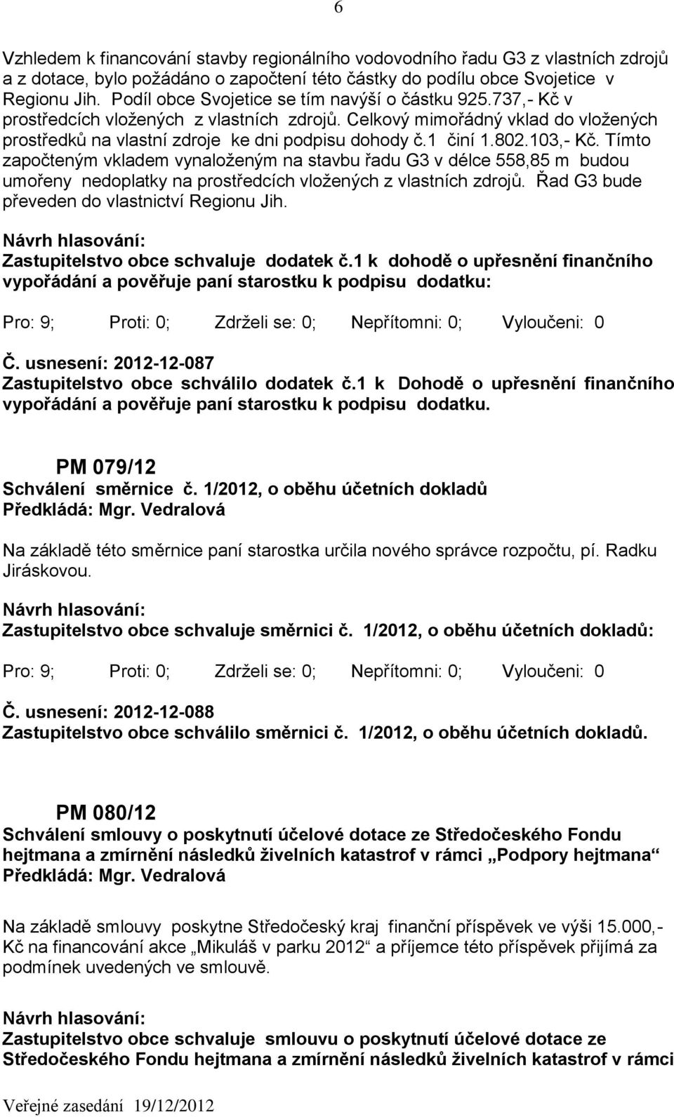 1 činí 1.802.103,- Kč. Tímto započteným vkladem vynaloženým na stavbu řadu G3 v délce 558,85 m budou umořeny nedoplatky na prostředcích vložených z vlastních zdrojů.