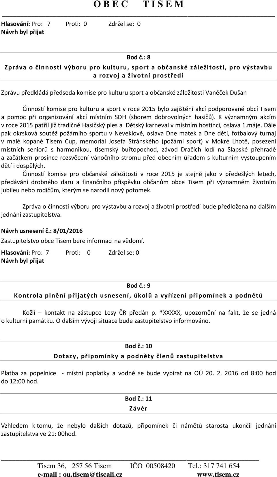 Dušan Činností komise pro kulturu a sport v roce 2015 bylo zajištění akcí podporované obcí Tisem a pomoc při organizování akcí místním SDH (sborem dobrovolných hasičů).