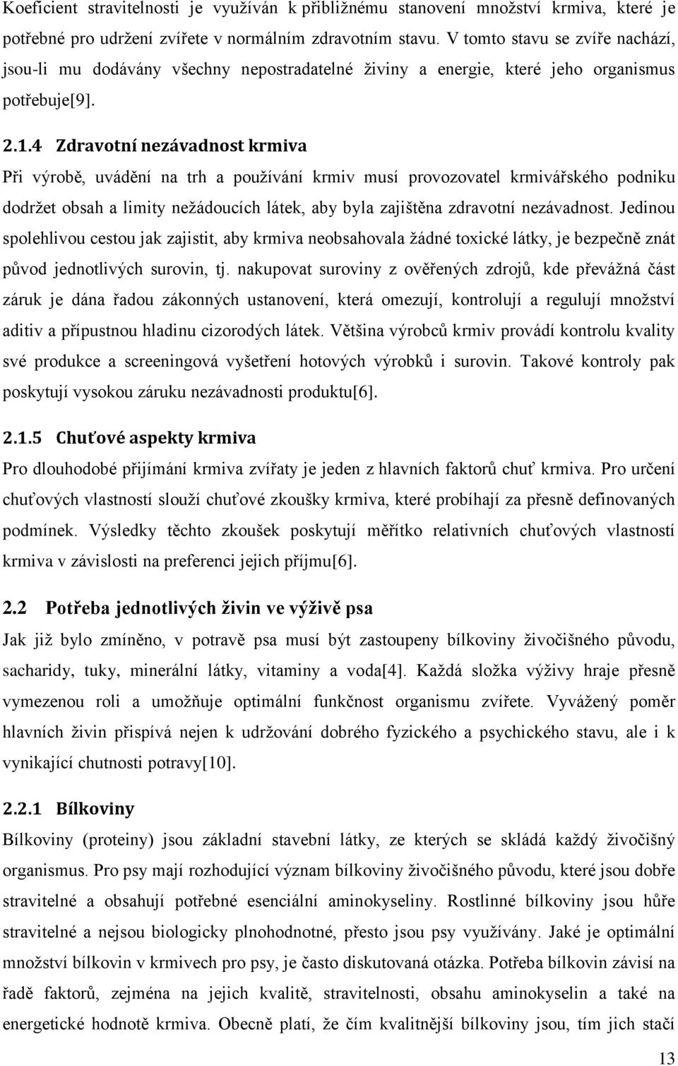 4 Zdravotní nezávadnost krmiva Při výrobě, uvádění na trh a používání krmiv musí provozovatel krmivářského podniku dodržet obsah a limity nežádoucích látek, aby byla zajištěna zdravotní nezávadnost.