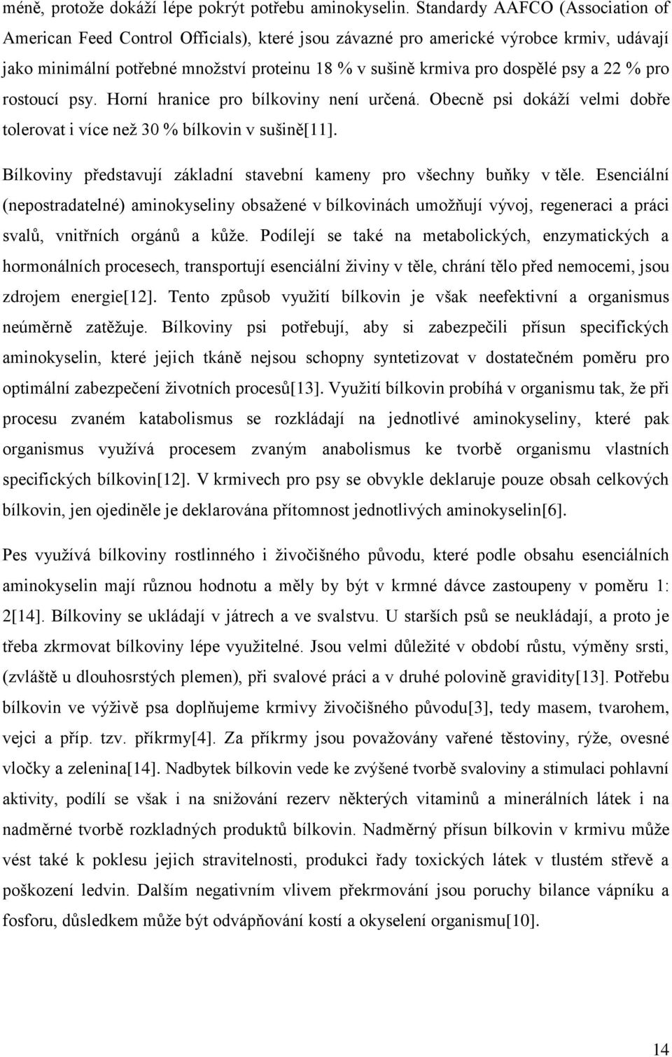 a 22 % pro rostoucí psy. Horní hranice pro bílkoviny není určená. Obecně psi dokáží velmi dobře tolerovat i více než 30 % bílkovin v sušině[11].