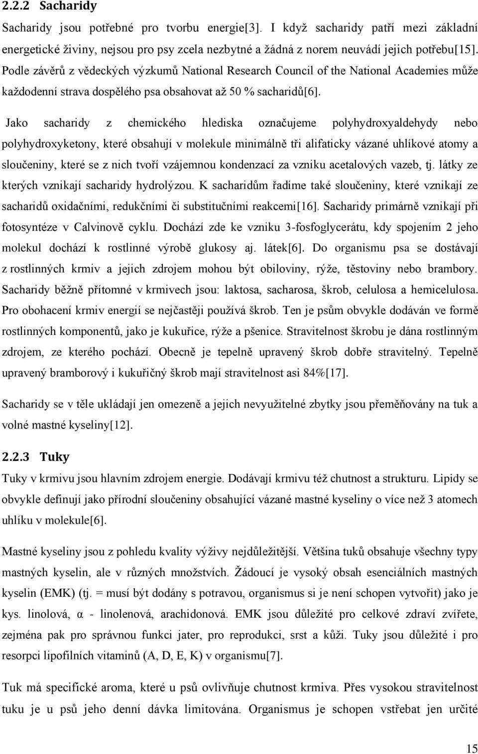 Jako sacharidy z chemického hlediska označujeme polyhydroxyaldehydy nebo polyhydroxyketony, které obsahují v molekule minimálně tři alifaticky vázané uhlíkové atomy a sloučeniny, které se z nich