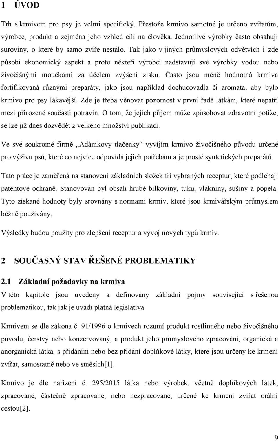 Tak jako v jiných průmyslových odvětvích i zde působí ekonomický aspekt a proto někteří výrobci nadstavují své výrobky vodou nebo živočišnými moučkami za účelem zvýšení zisku.