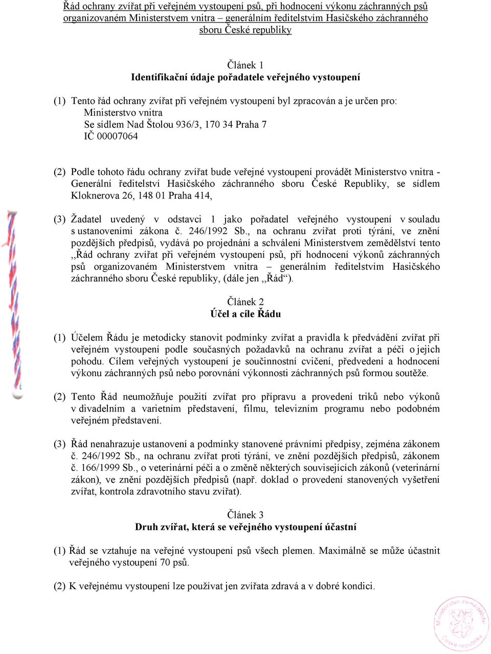 IČ 00007064 (2) Podle tohoto řádu ochrany zvířat bude veřejné vystoupení provádět Ministerstvo vnitra - Generální ředitelství Hasičského záchranného sboru České Republiky, se sídlem Kloknerova 26,