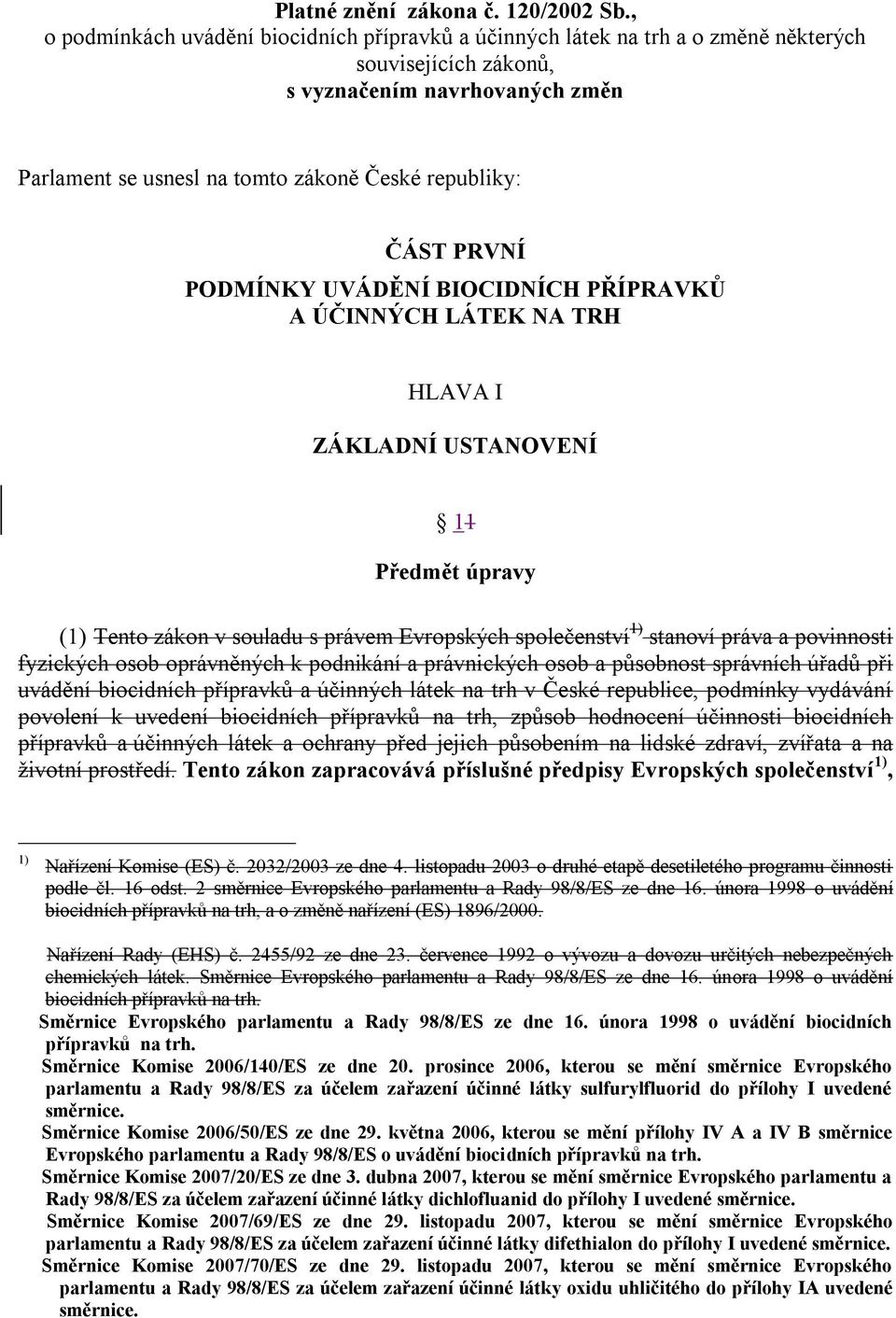 PRVNÍ PODMÍNKY UVÁDĚNÍ BIOCIDNÍCH PŘÍPRAVKŮ A ÚČINNÝCH LÁTEK NA TRH HLAVA I ZÁKLADNÍ USTANOVENÍ 11 Předmět úpravy (1) Tento zákon v souladu s právem Evropských společenství 1) stanoví práva a